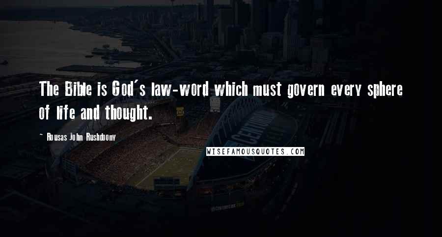Rousas John Rushdoony Quotes: The Bible is God's law-word which must govern every sphere of life and thought.