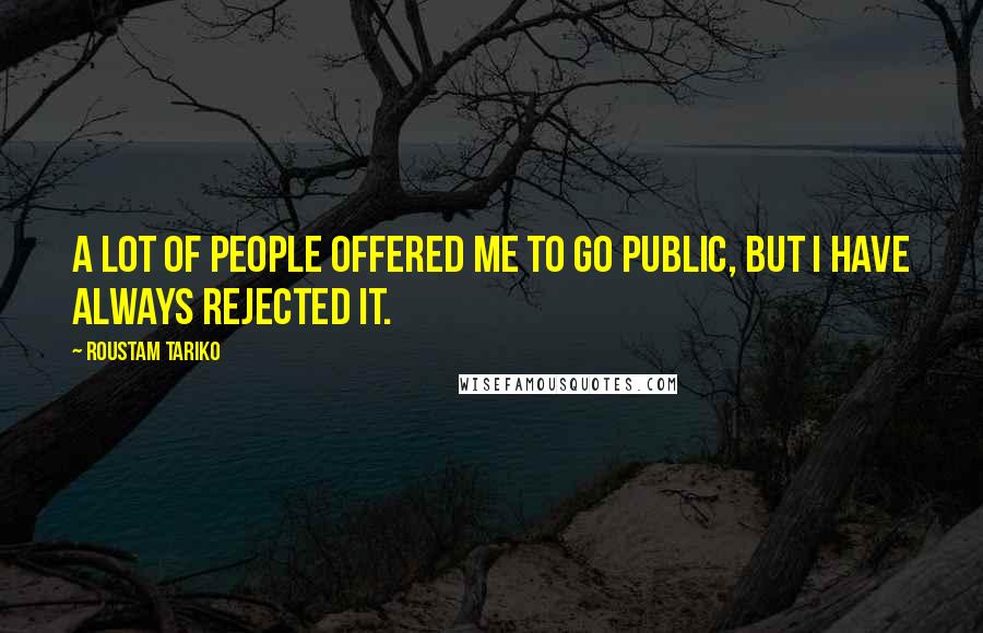 Roustam Tariko Quotes: A lot of people offered me to go public, but I have always rejected it.