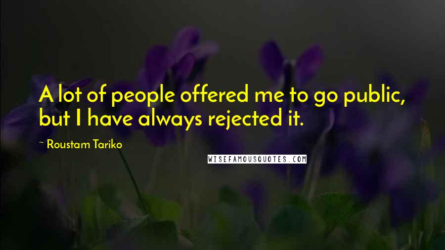 Roustam Tariko Quotes: A lot of people offered me to go public, but I have always rejected it.
