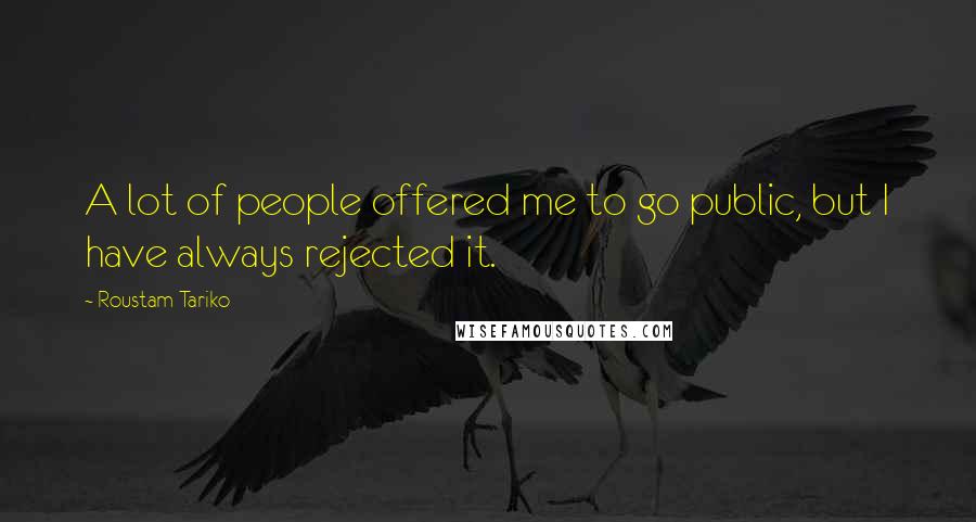 Roustam Tariko Quotes: A lot of people offered me to go public, but I have always rejected it.