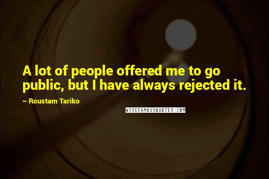 Roustam Tariko Quotes: A lot of people offered me to go public, but I have always rejected it.