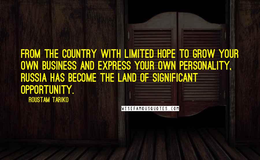 Roustam Tariko Quotes: From the country with limited hope to grow your own business and express your own personality, Russia has become the land of significant opportunity.