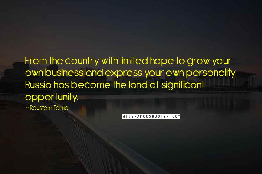 Roustam Tariko Quotes: From the country with limited hope to grow your own business and express your own personality, Russia has become the land of significant opportunity.
