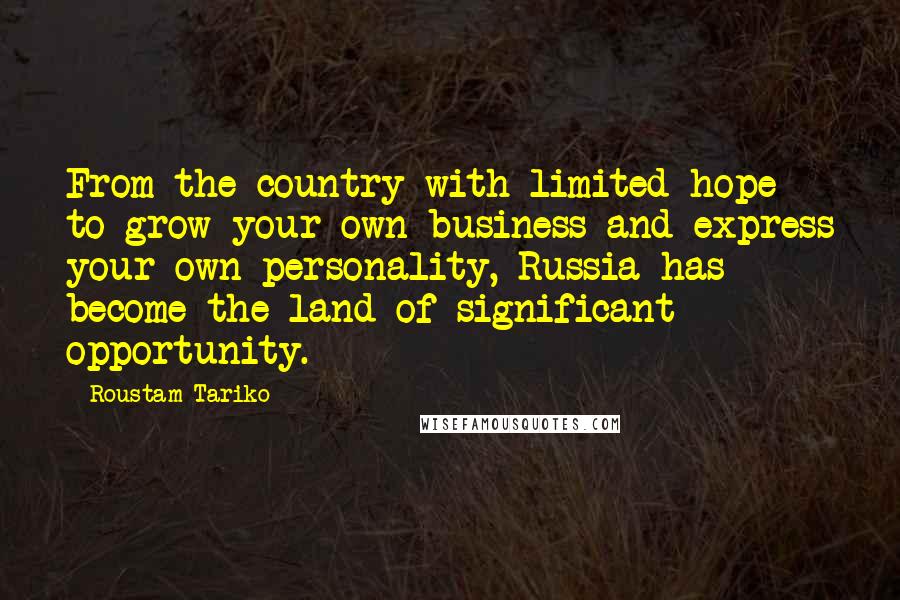 Roustam Tariko Quotes: From the country with limited hope to grow your own business and express your own personality, Russia has become the land of significant opportunity.