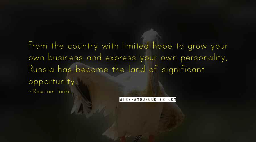 Roustam Tariko Quotes: From the country with limited hope to grow your own business and express your own personality, Russia has become the land of significant opportunity.