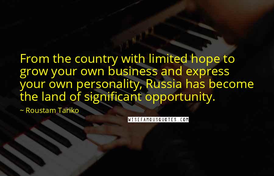 Roustam Tariko Quotes: From the country with limited hope to grow your own business and express your own personality, Russia has become the land of significant opportunity.