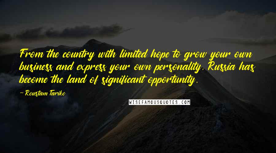 Roustam Tariko Quotes: From the country with limited hope to grow your own business and express your own personality, Russia has become the land of significant opportunity.