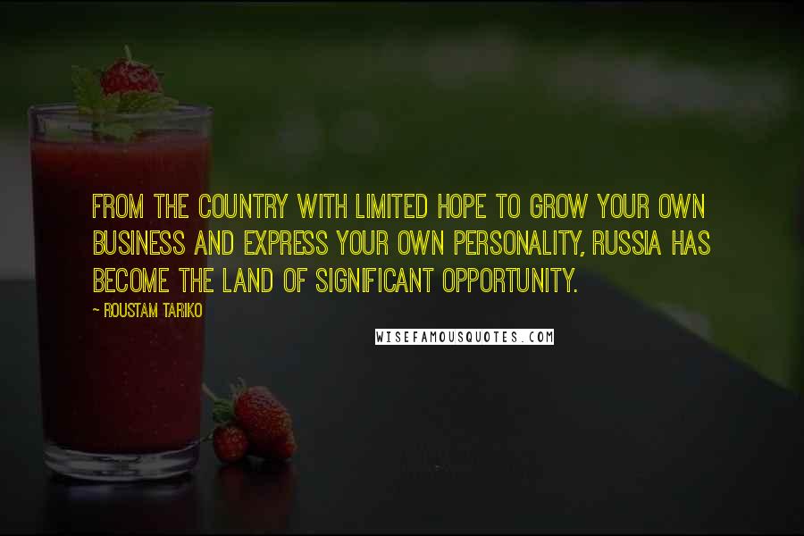 Roustam Tariko Quotes: From the country with limited hope to grow your own business and express your own personality, Russia has become the land of significant opportunity.