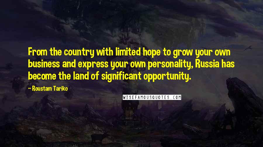 Roustam Tariko Quotes: From the country with limited hope to grow your own business and express your own personality, Russia has become the land of significant opportunity.