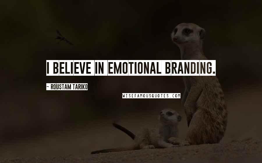 Roustam Tariko Quotes: I believe in emotional branding.