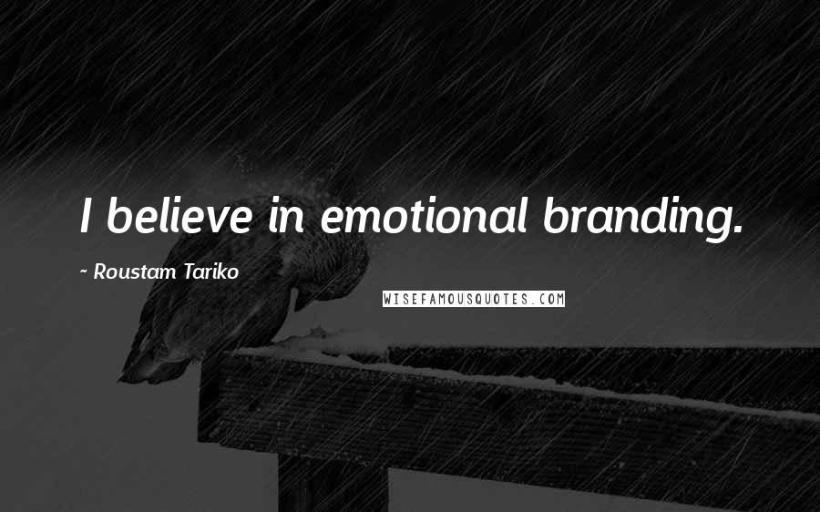 Roustam Tariko Quotes: I believe in emotional branding.