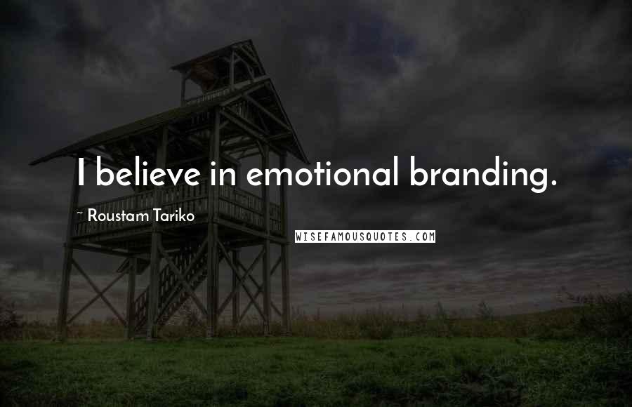 Roustam Tariko Quotes: I believe in emotional branding.