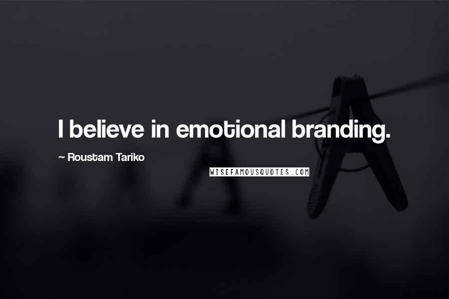 Roustam Tariko Quotes: I believe in emotional branding.