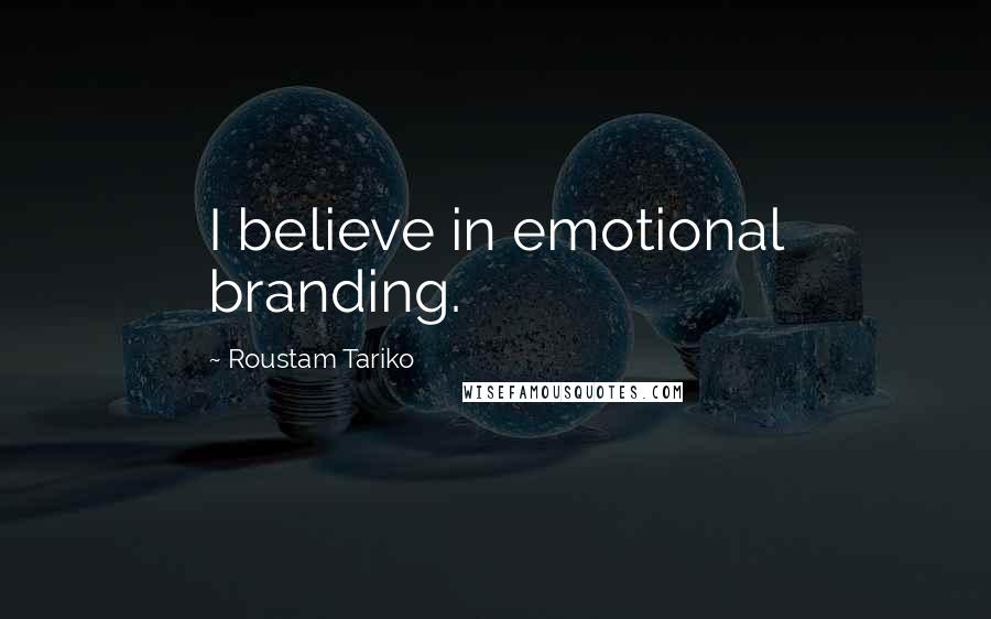 Roustam Tariko Quotes: I believe in emotional branding.