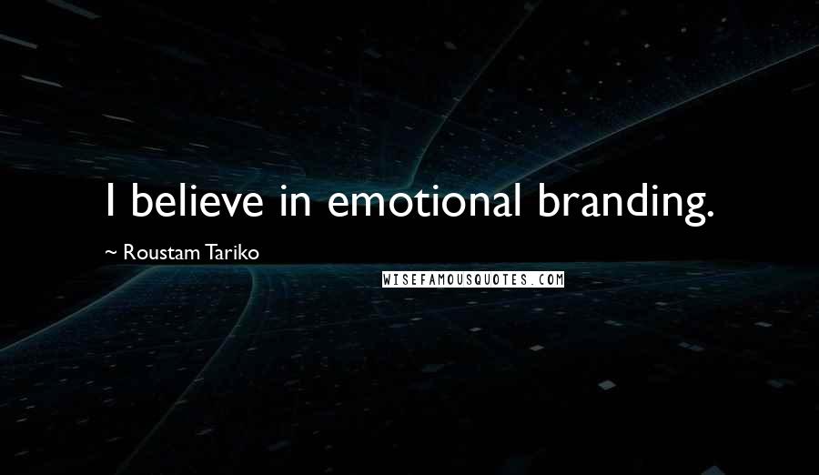 Roustam Tariko Quotes: I believe in emotional branding.