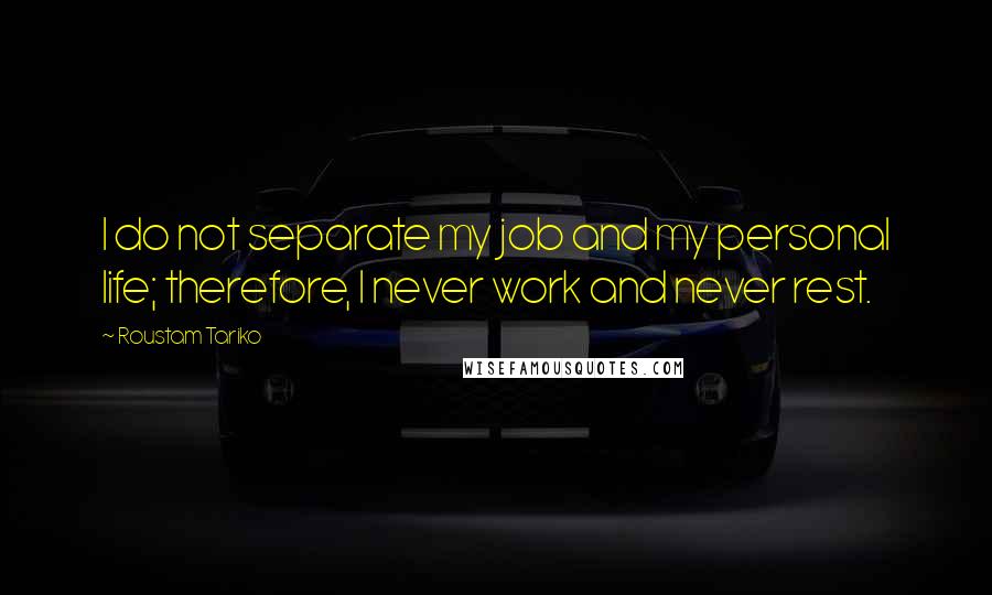 Roustam Tariko Quotes: I do not separate my job and my personal life; therefore, I never work and never rest.