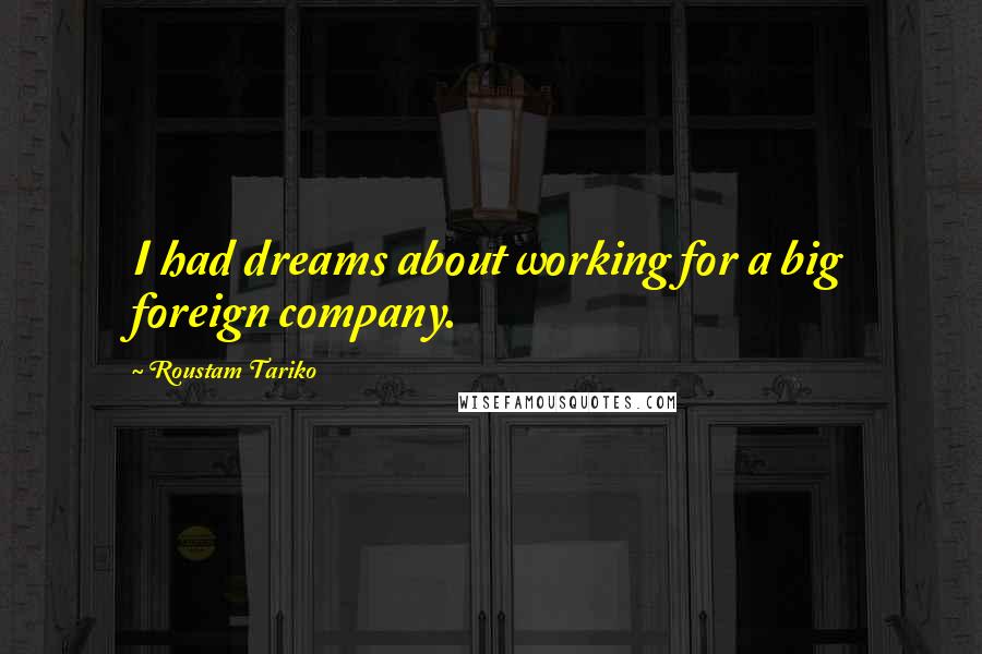 Roustam Tariko Quotes: I had dreams about working for a big foreign company.