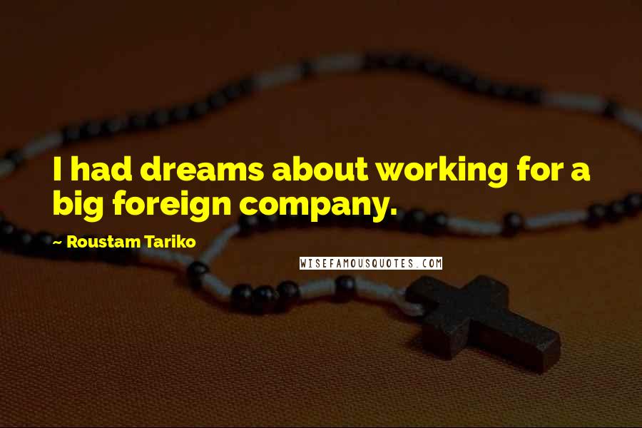 Roustam Tariko Quotes: I had dreams about working for a big foreign company.