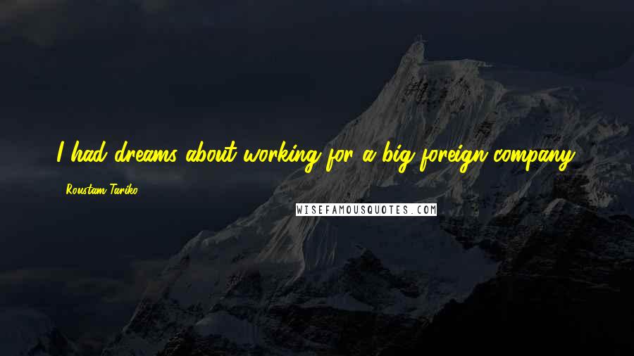 Roustam Tariko Quotes: I had dreams about working for a big foreign company.