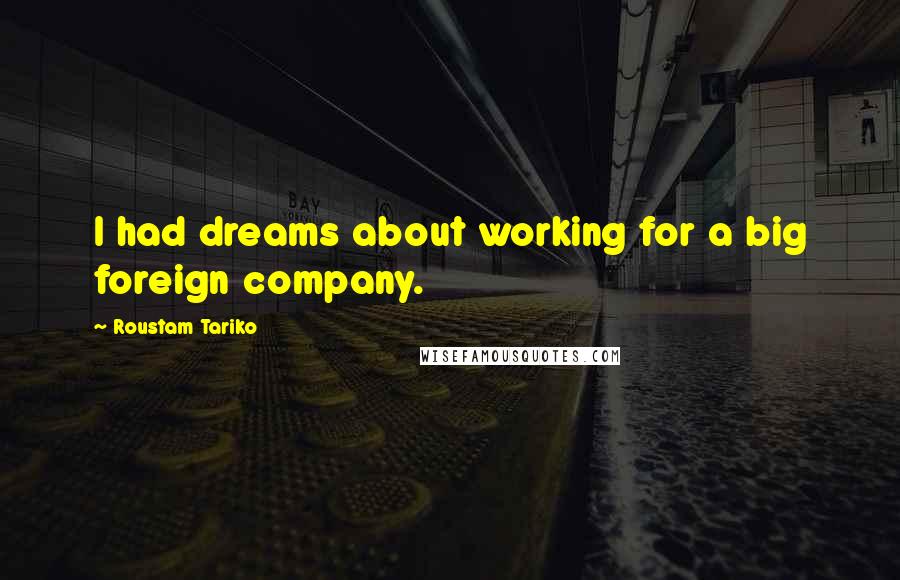 Roustam Tariko Quotes: I had dreams about working for a big foreign company.