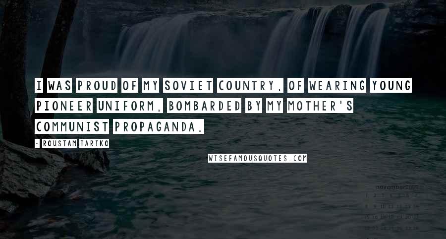 Roustam Tariko Quotes: I was proud of my Soviet country, of wearing Young Pioneer uniform, bombarded by my mother's Communist propaganda.