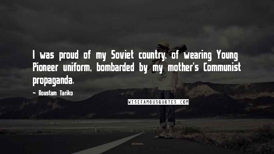 Roustam Tariko Quotes: I was proud of my Soviet country, of wearing Young Pioneer uniform, bombarded by my mother's Communist propaganda.