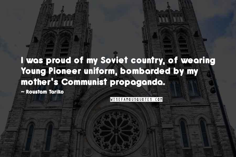 Roustam Tariko Quotes: I was proud of my Soviet country, of wearing Young Pioneer uniform, bombarded by my mother's Communist propaganda.