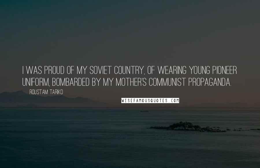 Roustam Tariko Quotes: I was proud of my Soviet country, of wearing Young Pioneer uniform, bombarded by my mother's Communist propaganda.