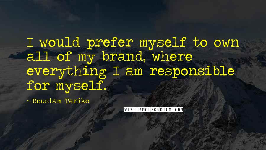 Roustam Tariko Quotes: I would prefer myself to own all of my brand, where everything I am responsible for myself.