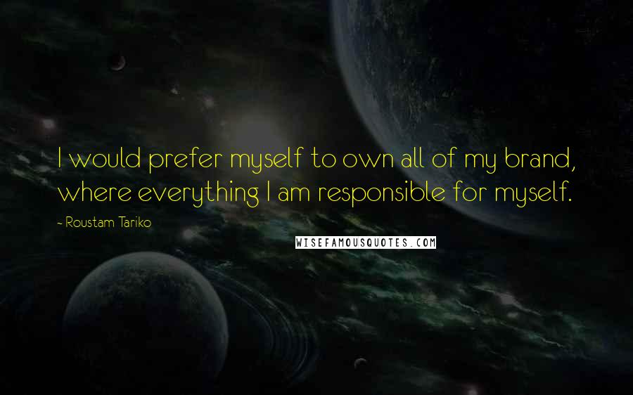 Roustam Tariko Quotes: I would prefer myself to own all of my brand, where everything I am responsible for myself.