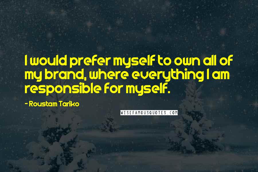 Roustam Tariko Quotes: I would prefer myself to own all of my brand, where everything I am responsible for myself.