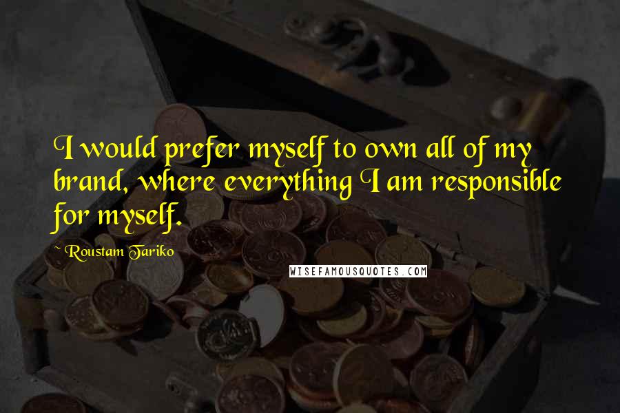 Roustam Tariko Quotes: I would prefer myself to own all of my brand, where everything I am responsible for myself.