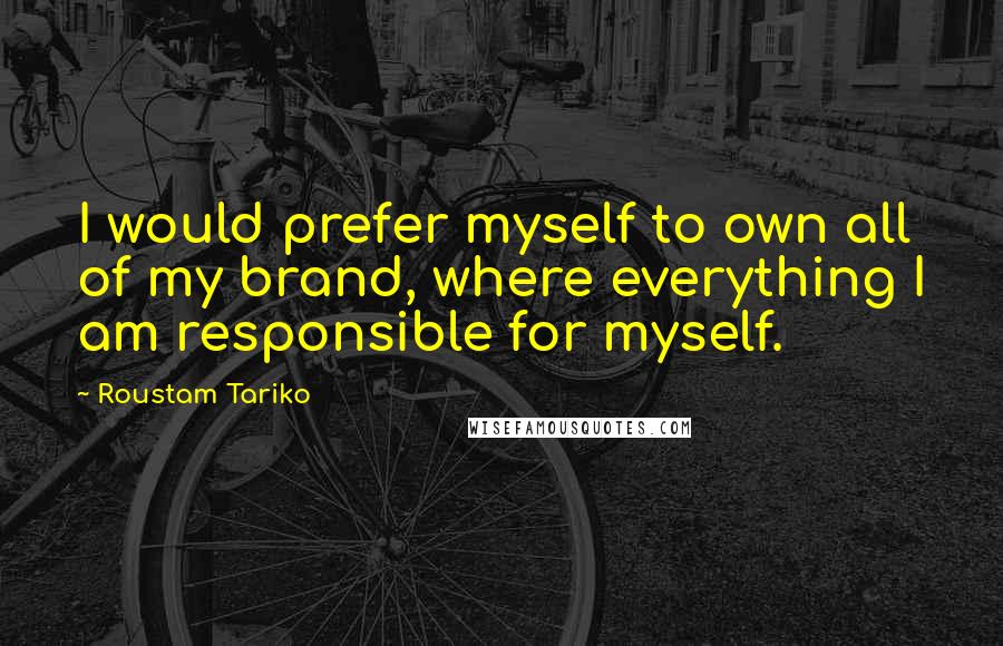 Roustam Tariko Quotes: I would prefer myself to own all of my brand, where everything I am responsible for myself.