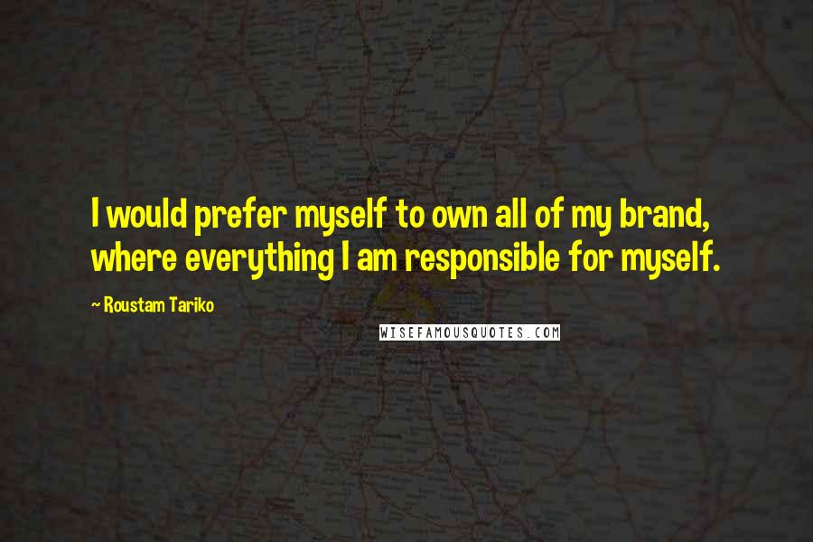 Roustam Tariko Quotes: I would prefer myself to own all of my brand, where everything I am responsible for myself.