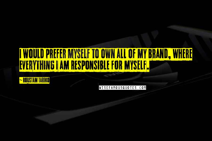 Roustam Tariko Quotes: I would prefer myself to own all of my brand, where everything I am responsible for myself.