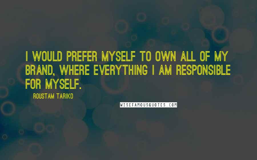 Roustam Tariko Quotes: I would prefer myself to own all of my brand, where everything I am responsible for myself.