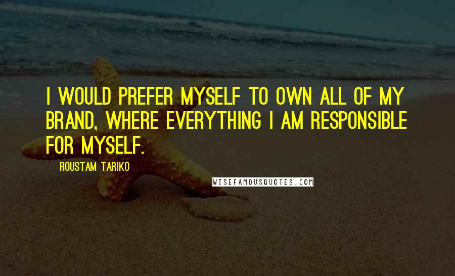 Roustam Tariko Quotes: I would prefer myself to own all of my brand, where everything I am responsible for myself.