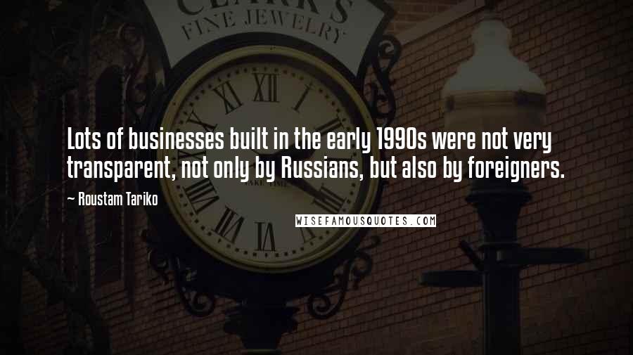 Roustam Tariko Quotes: Lots of businesses built in the early 1990s were not very transparent, not only by Russians, but also by foreigners.
