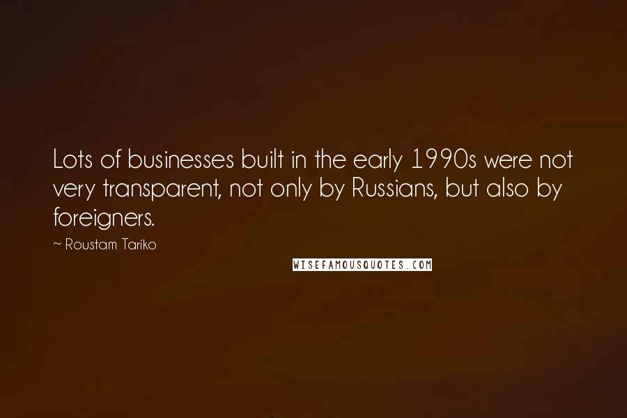 Roustam Tariko Quotes: Lots of businesses built in the early 1990s were not very transparent, not only by Russians, but also by foreigners.
