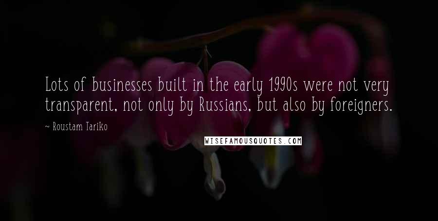 Roustam Tariko Quotes: Lots of businesses built in the early 1990s were not very transparent, not only by Russians, but also by foreigners.