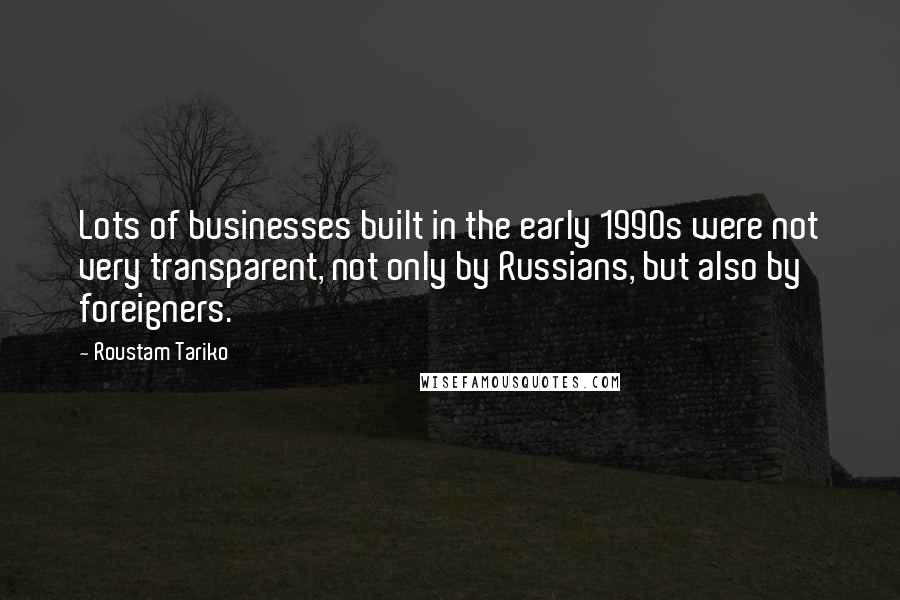Roustam Tariko Quotes: Lots of businesses built in the early 1990s were not very transparent, not only by Russians, but also by foreigners.