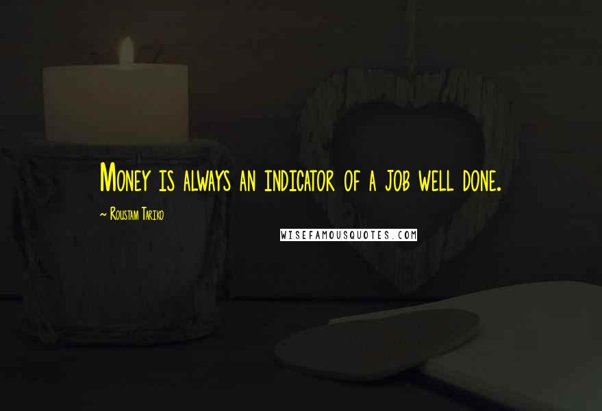 Roustam Tariko Quotes: Money is always an indicator of a job well done.