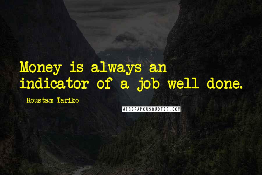 Roustam Tariko Quotes: Money is always an indicator of a job well done.