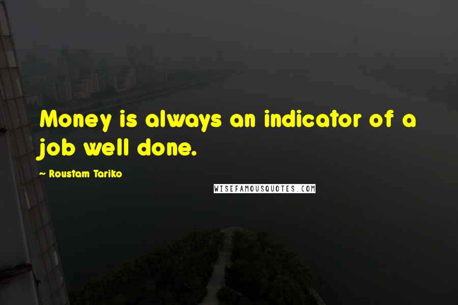Roustam Tariko Quotes: Money is always an indicator of a job well done.