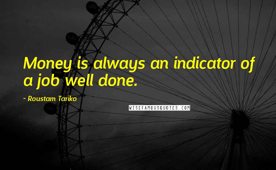 Roustam Tariko Quotes: Money is always an indicator of a job well done.