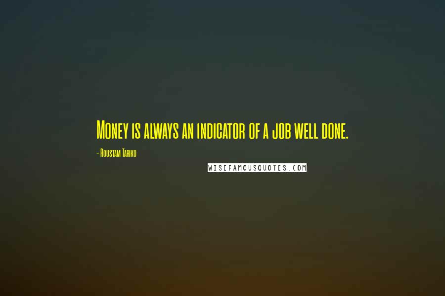 Roustam Tariko Quotes: Money is always an indicator of a job well done.