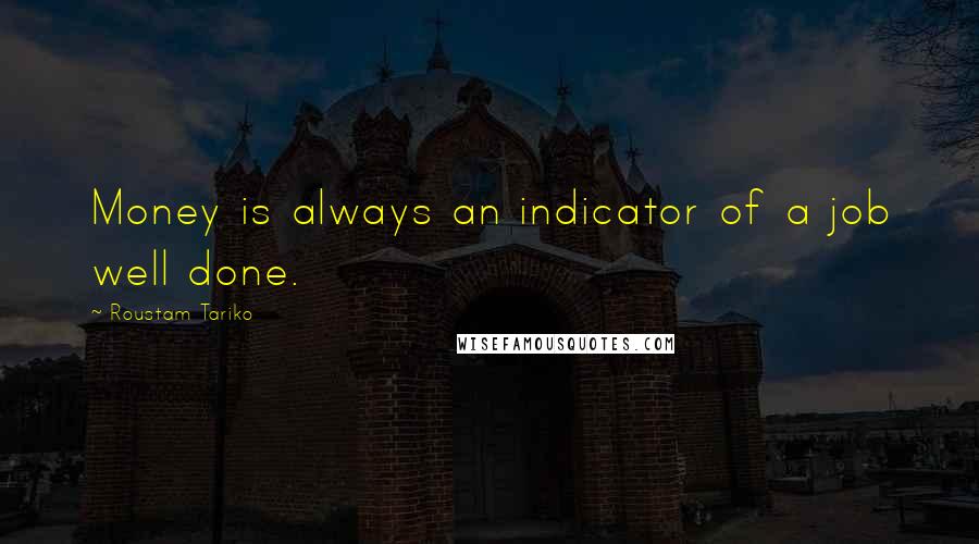 Roustam Tariko Quotes: Money is always an indicator of a job well done.