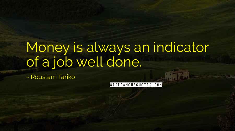 Roustam Tariko Quotes: Money is always an indicator of a job well done.