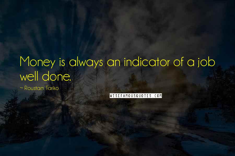 Roustam Tariko Quotes: Money is always an indicator of a job well done.