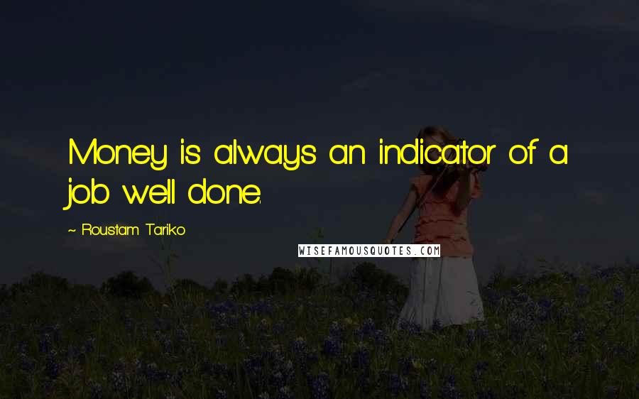 Roustam Tariko Quotes: Money is always an indicator of a job well done.